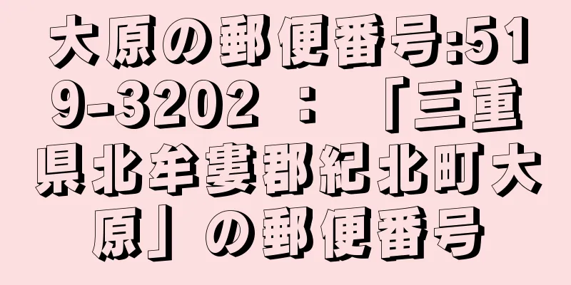 大原の郵便番号:519-3202 ： 「三重県北牟婁郡紀北町大原」の郵便番号