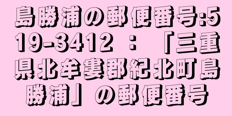 島勝浦の郵便番号:519-3412 ： 「三重県北牟婁郡紀北町島勝浦」の郵便番号