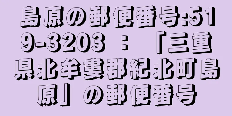 島原の郵便番号:519-3203 ： 「三重県北牟婁郡紀北町島原」の郵便番号