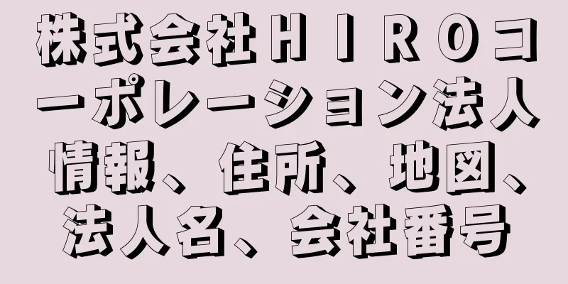 株式会社ＨＩＲＯコーポレーション法人情報、住所、地図、法人名、会社番号