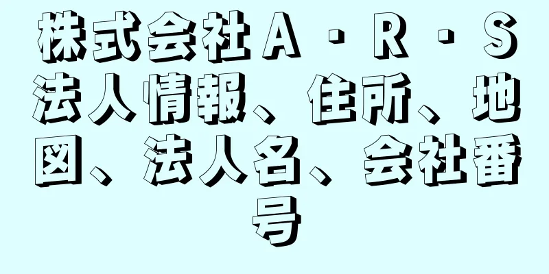 株式会社Ａ・Ｒ・Ｓ法人情報、住所、地図、法人名、会社番号