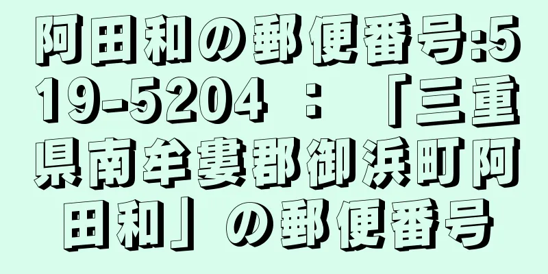 阿田和の郵便番号:519-5204 ： 「三重県南牟婁郡御浜町阿田和」の郵便番号