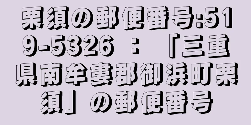 栗須の郵便番号:519-5326 ： 「三重県南牟婁郡御浜町栗須」の郵便番号