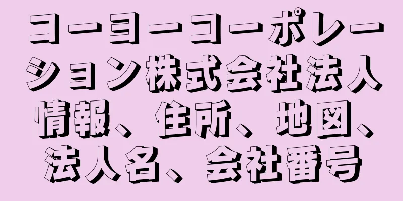 コーヨーコーポレーション株式会社法人情報、住所、地図、法人名、会社番号