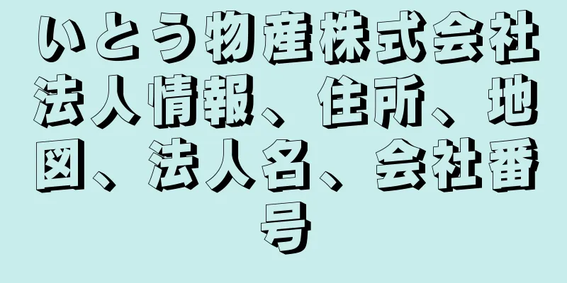 いとう物産株式会社法人情報、住所、地図、法人名、会社番号