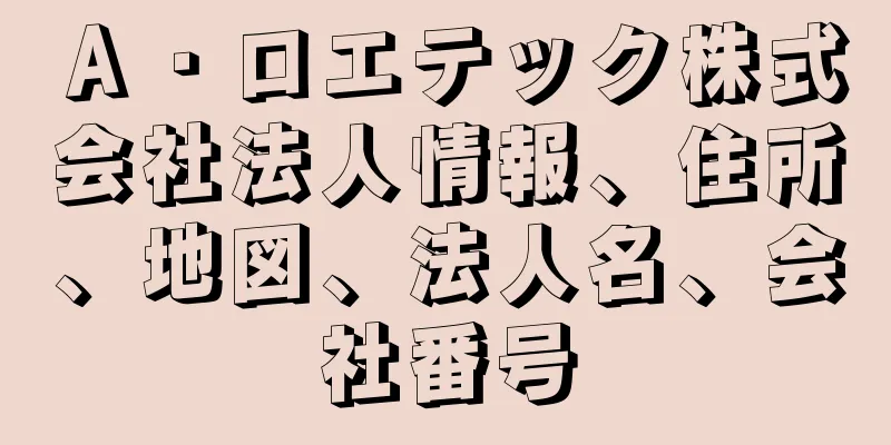 Ａ・ロエテック株式会社法人情報、住所、地図、法人名、会社番号