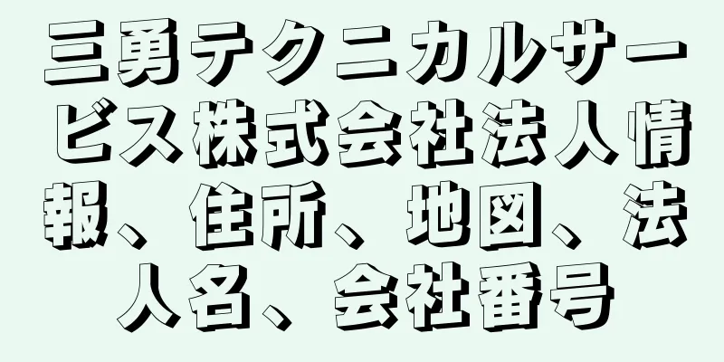 三勇テクニカルサービス株式会社法人情報、住所、地図、法人名、会社番号