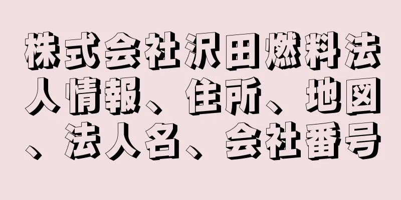 株式会社沢田燃料法人情報、住所、地図、法人名、会社番号