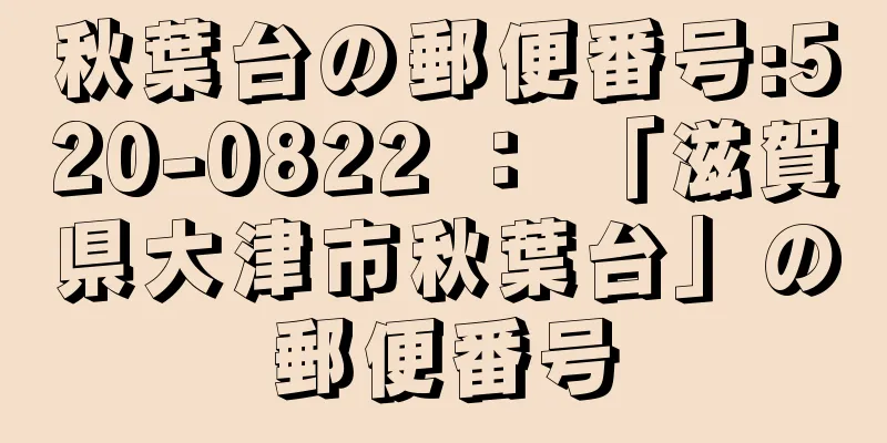 秋葉台の郵便番号:520-0822 ： 「滋賀県大津市秋葉台」の郵便番号