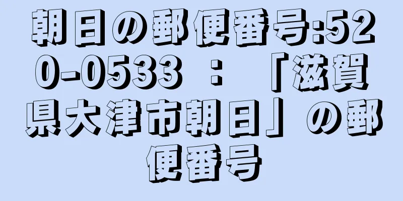 朝日の郵便番号:520-0533 ： 「滋賀県大津市朝日」の郵便番号