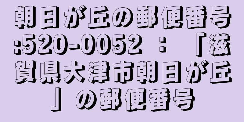 朝日が丘の郵便番号:520-0052 ： 「滋賀県大津市朝日が丘」の郵便番号