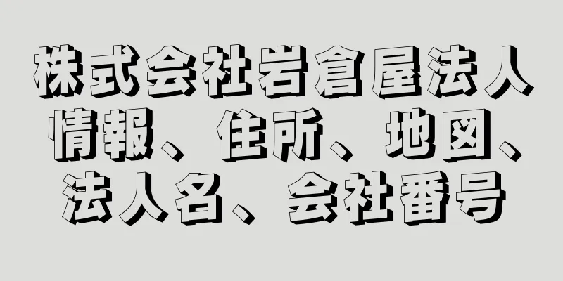 株式会社岩倉屋法人情報、住所、地図、法人名、会社番号