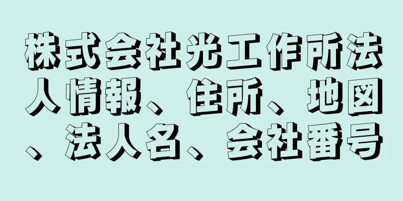 株式会社光工作所法人情報、住所、地図、法人名、会社番号