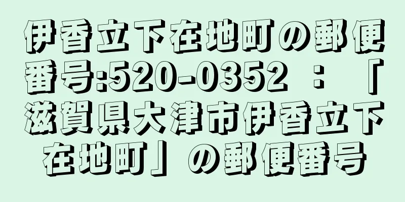 伊香立下在地町の郵便番号:520-0352 ： 「滋賀県大津市伊香立下在地町」の郵便番号