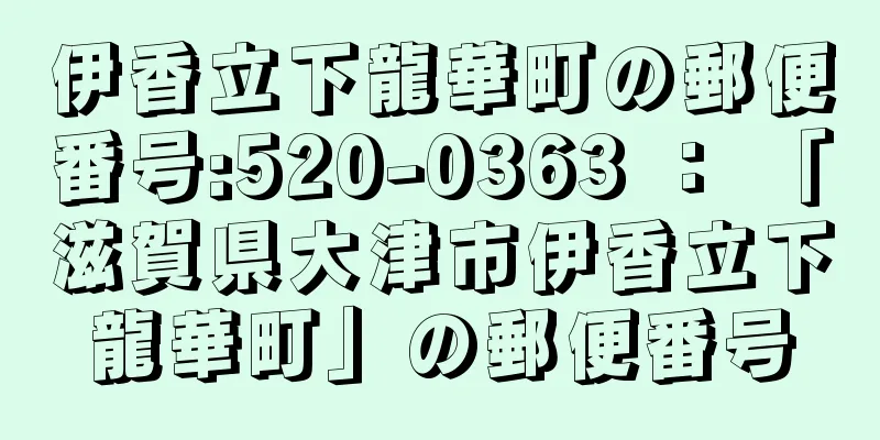 伊香立下龍華町の郵便番号:520-0363 ： 「滋賀県大津市伊香立下龍華町」の郵便番号