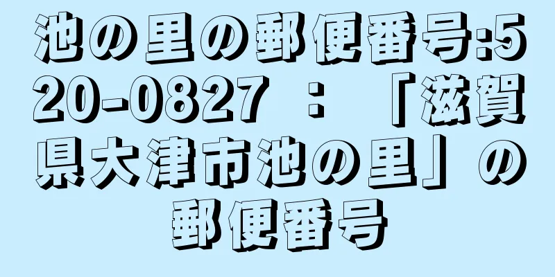 池の里の郵便番号:520-0827 ： 「滋賀県大津市池の里」の郵便番号