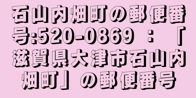 石山内畑町の郵便番号:520-0869 ： 「滋賀県大津市石山内畑町」の郵便番号