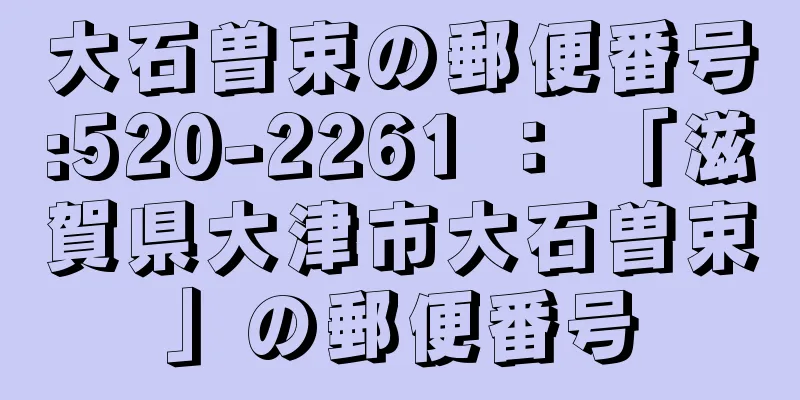 大石曽束の郵便番号:520-2261 ： 「滋賀県大津市大石曽束」の郵便番号