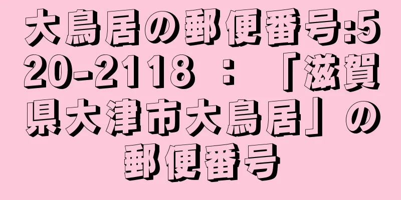 大鳥居の郵便番号:520-2118 ： 「滋賀県大津市大鳥居」の郵便番号