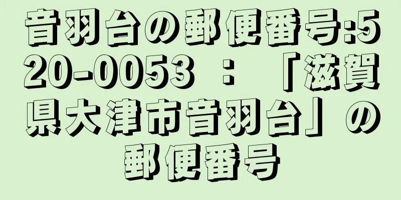 音羽台の郵便番号:520-0053 ： 「滋賀県大津市音羽台」の郵便番号