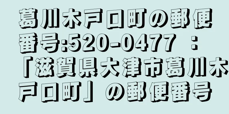 葛川木戸口町の郵便番号:520-0477 ： 「滋賀県大津市葛川木戸口町」の郵便番号