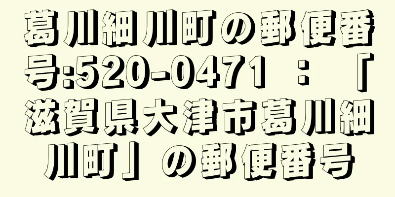 葛川細川町の郵便番号:520-0471 ： 「滋賀県大津市葛川細川町」の郵便番号