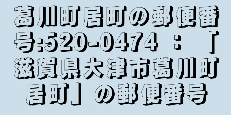 葛川町居町の郵便番号:520-0474 ： 「滋賀県大津市葛川町居町」の郵便番号