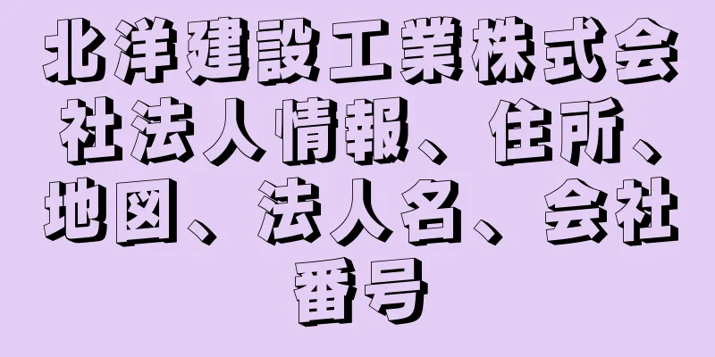 北洋建設工業株式会社法人情報、住所、地図、法人名、会社番号