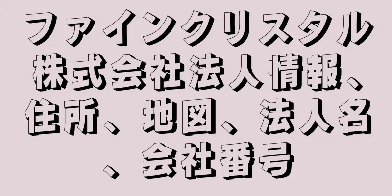 ファインクリスタル株式会社法人情報、住所、地図、法人名、会社番号