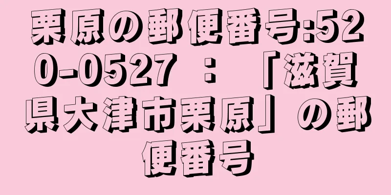 栗原の郵便番号:520-0527 ： 「滋賀県大津市栗原」の郵便番号