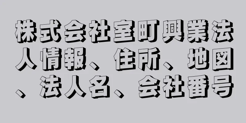 株式会社室町興業法人情報、住所、地図、法人名、会社番号