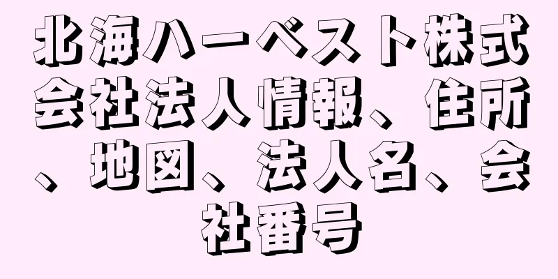 北海ハーベスト株式会社法人情報、住所、地図、法人名、会社番号