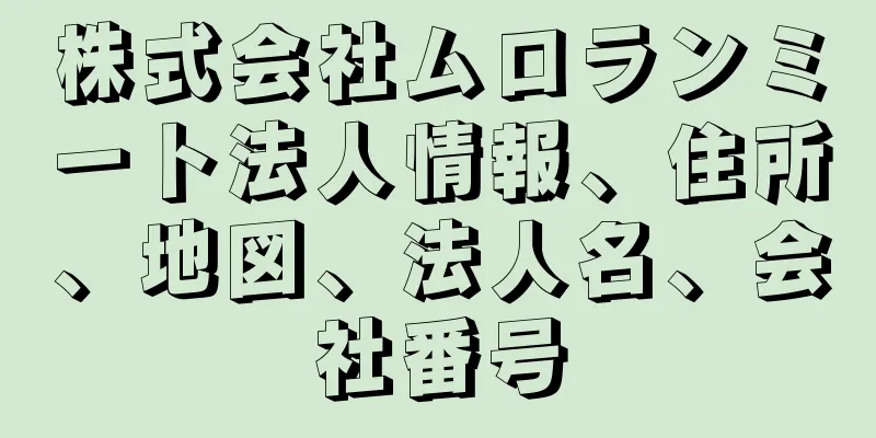 株式会社ムロランミート法人情報、住所、地図、法人名、会社番号