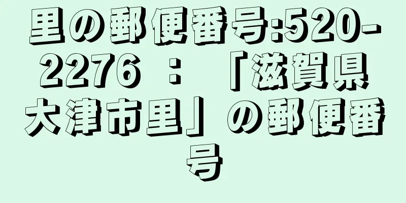 里の郵便番号:520-2276 ： 「滋賀県大津市里」の郵便番号