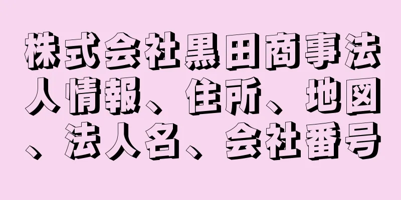 株式会社黒田商事法人情報、住所、地図、法人名、会社番号