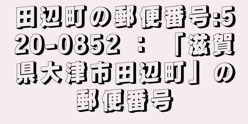 田辺町の郵便番号:520-0852 ： 「滋賀県大津市田辺町」の郵便番号