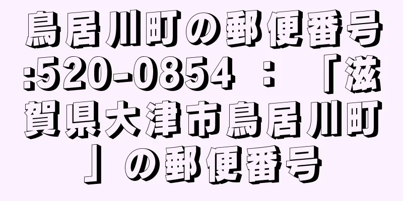 鳥居川町の郵便番号:520-0854 ： 「滋賀県大津市鳥居川町」の郵便番号