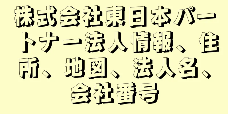 株式会社東日本パートナー法人情報、住所、地図、法人名、会社番号