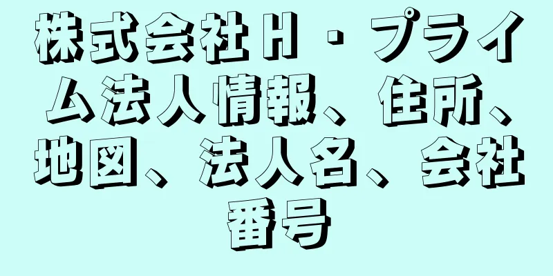 株式会社Ｈ・プライム法人情報、住所、地図、法人名、会社番号