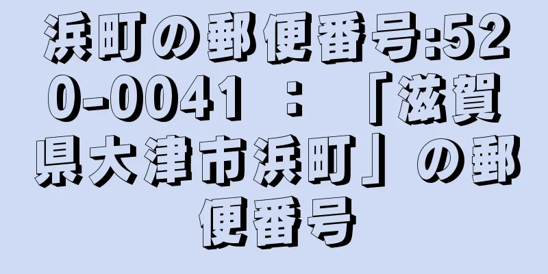 浜町の郵便番号:520-0041 ： 「滋賀県大津市浜町」の郵便番号