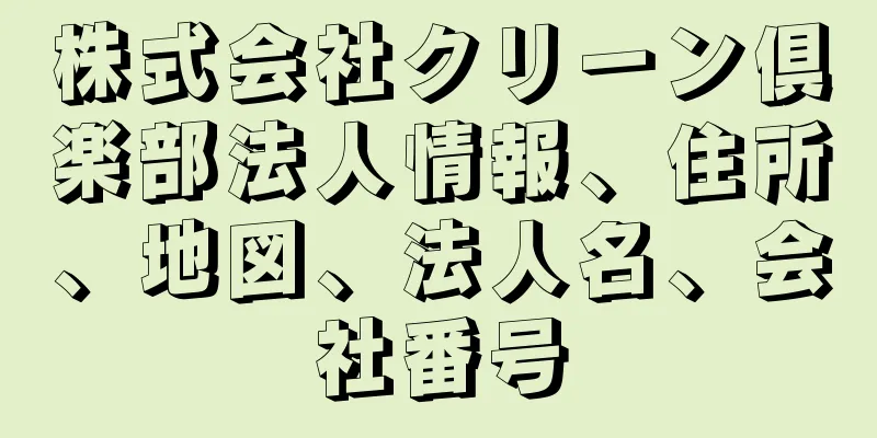 株式会社クリーン倶楽部法人情報、住所、地図、法人名、会社番号