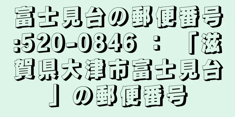 富士見台の郵便番号:520-0846 ： 「滋賀県大津市富士見台」の郵便番号