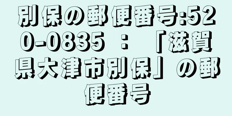 別保の郵便番号:520-0835 ： 「滋賀県大津市別保」の郵便番号