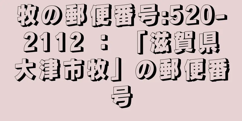 牧の郵便番号:520-2112 ： 「滋賀県大津市牧」の郵便番号