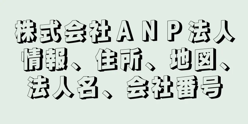 株式会社ＡＮＰ法人情報、住所、地図、法人名、会社番号