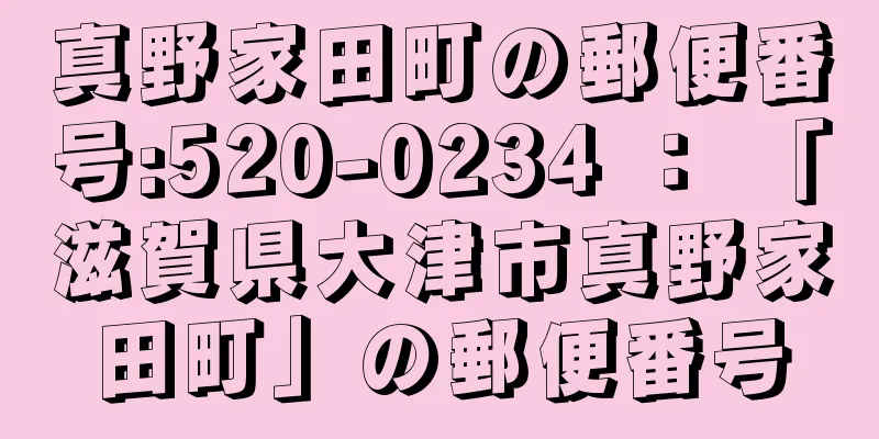 真野家田町の郵便番号:520-0234 ： 「滋賀県大津市真野家田町」の郵便番号