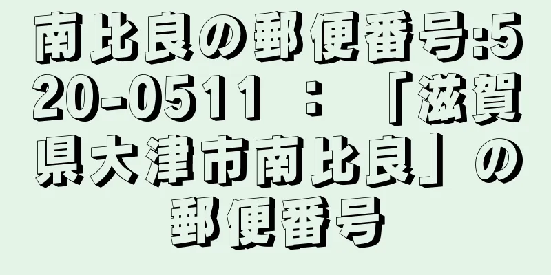 南比良の郵便番号:520-0511 ： 「滋賀県大津市南比良」の郵便番号