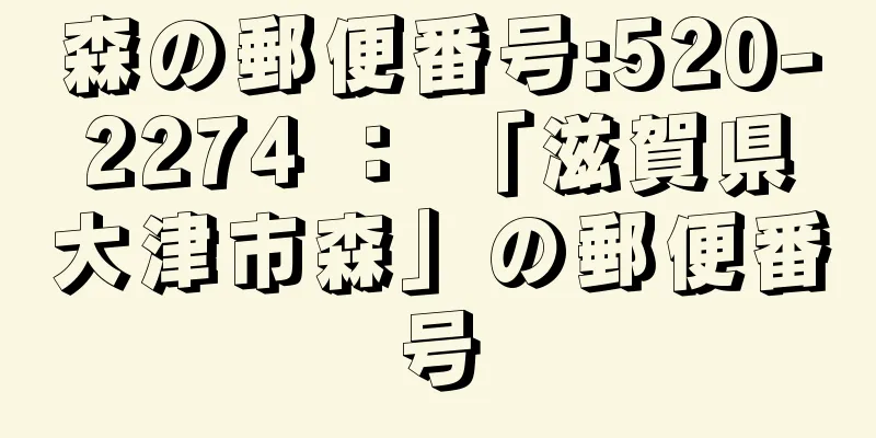 森の郵便番号:520-2274 ： 「滋賀県大津市森」の郵便番号