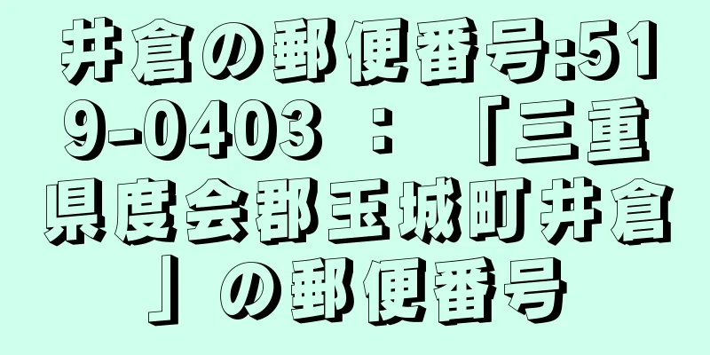 井倉の郵便番号:519-0403 ： 「三重県度会郡玉城町井倉」の郵便番号