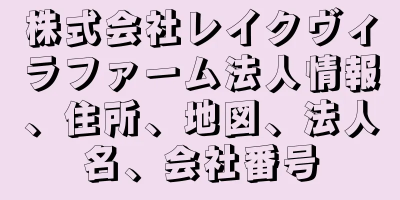 株式会社レイクヴィラファーム法人情報、住所、地図、法人名、会社番号